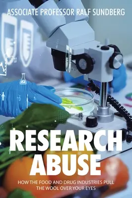 Abuzul în cercetare: Modul în care industriile alimentară și farmaceutică vă scot lâna de pe ochi - Research Abuse: How the Food and Drug Industries Pull the Wool over Your Eyes