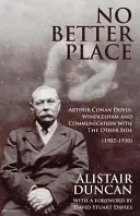 Nu există loc mai bun: Arthur Conan Doyle, Windlesham și comunicarea cu Cealaltă Parte - No Better Place: Arthur Conan Doyle, Windlesham and Communication with The Other Side