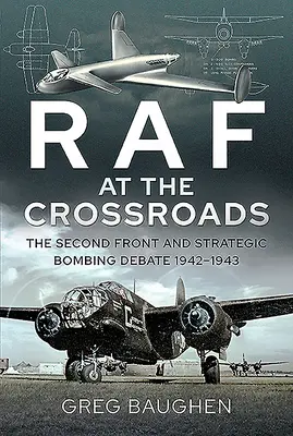 RAF la răscruce: Al doilea front și dezbaterea privind bombardamentele strategice, 1942-1943 - RAF at the Crossroads: The Second Front and Strategic Bombing Debate, 1942-1943