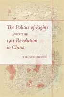 Politica drepturilor și revoluția din 1911 în China - The Politics of Rights and the 1911 Revolution in China