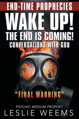Trezește-te! sfârșitul se apropie! Conversații cu Dumnezeu Avertisment final - Wake Up! the End Is Coming!: Conversations with God Final Warning