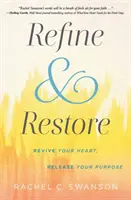 Rafinare și restaurare: Reînvie-ți inima, eliberează-ți scopul - Refine and Restore: Revive Your Heart, Release Your Purpose