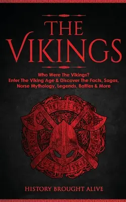 Vikingii: Cine au fost vikingii? Intrați în epoca vikingilor și descoperiți faptele, saga, mitologia nordică, legendele, bătăliile și multe altele - The Vikings: Who Were The Vikings? Enter The Viking Age & Discover The Facts, Sagas, Norse Mythology, Legends, Battles & More