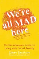 Toți suntem nebuni aici: The No-Nonsense Guide to Living with Social Anxiety - We're All Mad Here: The No-Nonsense Guide to Living with Social Anxiety