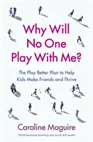 De ce nu se joacă nimeni cu mine? - Planul Play Better pentru a-i ajuta pe copii să-și facă prieteni și să se dezvolte - Why Will No One Play With Me? - The Play Better Plan to Help Kids Make Friends and Thrive