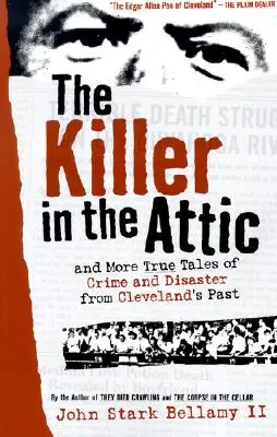 The Killer in the Attic: Și mai multe povești de crime și dezastre din trecutul Cleveland-ului - The Killer in the Attic: And More Tales of Crime and Disaster from Cleveland's Past