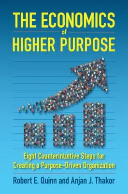 The Economics of Higher Purpose: Opt pași contraintuitivi pentru crearea unei organizații orientate spre scop - The Economics of Higher Purpose: Eight Counterintuitive Steps for Creating a Purpose-Driven Organization