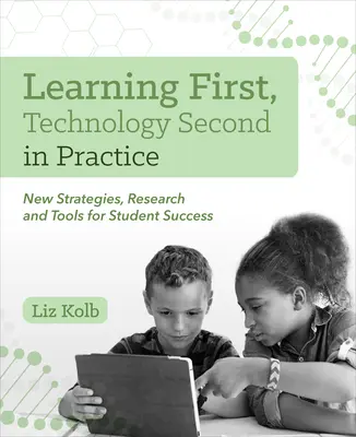 Learning First, Technology Second în practică: Noi strategii, cercetări și instrumente pentru succesul elevilor - Learning First, Technology Second in Practice: New Strategies, Research and Tools for Student Success