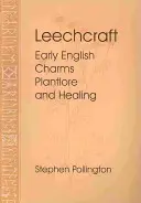 Leechcraft: Farmece englezești timpurii, cunoștințe despre plante și vindecare - Leechcraft: Early English Charms, Plant Lore, and Healing