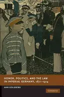 Onoare, politică și lege în Germania imperială, 1871-1914 - Honor, Politics, and the Law in Imperial Germany, 1871-1914