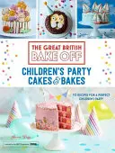 Great British Bake Off: Prăjituri și copturi pentru petrecerile copiilor - Great British Bake Off: Children's Party Cakes & Bakes