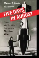 Cinci zile în august: Cum a devenit Al Doilea Război Mondial un război nuclear - Five Days in August: How World War II Became a Nuclear War