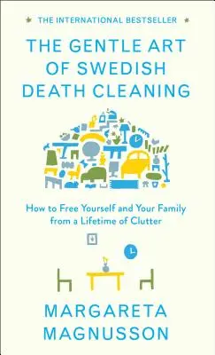 Arta blândă a curățeniei suedeze a morții: Cum să te eliberezi pe tine și familia ta de o viață întreagă de dezordine - The Gentle Art of Swedish Death Cleaning: How to Free Yourself and Your Family from a Lifetime of Clutter