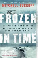 Înghețat în timp: O poveste epică de supraviețuire și o căutare modernă a eroilor pierduți din cel de-al Doilea Război Mondial - Frozen in Time: An Epic Story of Survival and a Modern Quest for Lost Heroes of World War II