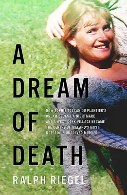 Un vis al morții: Cum visul lui Sophie Toscan Du Plantier s-a transformat într-un coșmar și cum un sat din West Cork a devenit centrul celui mai n - A Dream of Death: How Sophie Toscan Du Plantier's Dream Became a Nightmare and a West Cork Village Became the Centre of Ireland's Most N