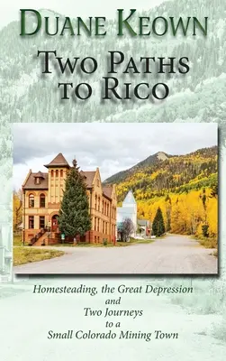 Două căi către Rico (Hardcover): Homesteading, Marea Depresiune și două călătorii către un mic oraș minier din Colorado - Two Paths to Rico (Hardcover): Homesteading, the Great Depression and Two Journeys to a Small Colorado Mining Town