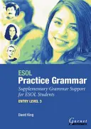 ESOL Practice Grammar - Entry Level 3 - Suport gramatical suplimentar pentru studenții ESOL - ESOL Practice Grammar - Entry Level 3 - Supplimentary Grammer Support for ESOL Students