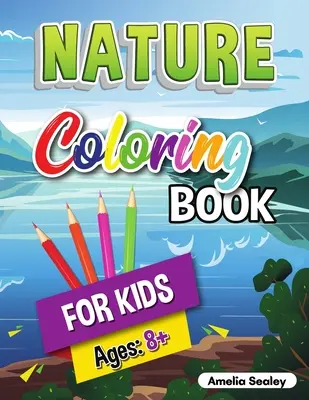 Carte de colorat din natură pentru copii: Carte de colorat cu frumusețile naturii, Carte de activități de explorare a naturii pentru copii de peste 8 ani - Nature Coloring Book for Kids: Beauties of Nature Coloring Book, Exploring Nature Activity Book for Kids Ages 8+