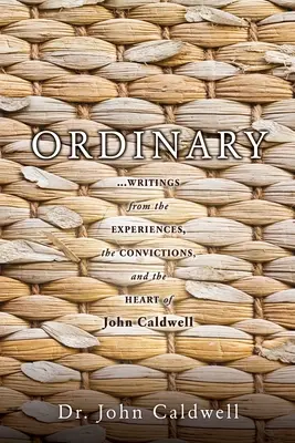 Ordinar: ...scrieri din experiențele, convingerile și inima lui John Caldwell - Ordinary: ...writings from the experiences, the convictions, and the heart of John Caldwell