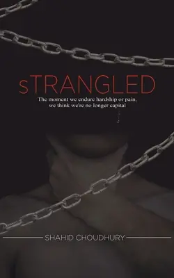 Strangulat - În momentul în care suportăm greutăți sau durere, credem că nu mai suntem capital - Strangled - The moment we endure hardship or pain, we think we're no longer capital