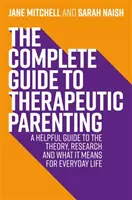 Ghidul complet pentru parenting terapeutic: Un ghid util pentru teorie, cercetare și ce înseamnă acestea pentru viața de zi cu zi - The Complete Guide to Therapeutic Parenting: A Helpful Guide to the Theory, Research and What It Means for Everyday Life