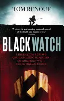 Black Watch - Eliberarea Europei și prinderea lui Himmler - extraordinarul meu WW2 cu Highland Division - Black Watch - Liberating Europe and catching Himmler - my extraordinary WW2 with the Highland Division