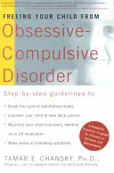 Eliberându-ți copilul de tulburarea obsesiv-compulsivă: Un program puternic și practic pentru părinții de copii și adolescenți - Freeing Your Child from Obsessive-Compulsive Disorder: A Powerful, Practical Program for Parents of Children and Adolescents