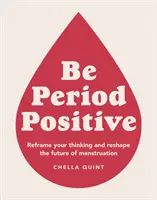 Be Period Positive - Reîncadrează-ți gândirea și remodelează viitorul menstruației - Be Period Positive - Reframe Your Thinking And Reshape The Future Of Menstruation