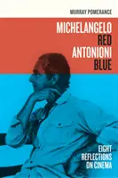 Michelangelo roșu Antonioni albastru: Opt reflecții asupra cinematografiei - Michelangelo Red Antonioni Blue: Eight Reflections on Cinema
