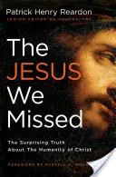 Iisus pe care l-am ratat: Adevărul surprinzător despre umanitatea lui Hristos (The Surprising Truth about the Humanity of Christ) - The Jesus We Missed: The Surprising Truth about the Humanity of Christ