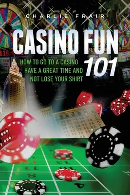 Casino Fun 101: Cum să mergeți la un cazinou, să vă distrați de minune și să nu vă pierdeți cămașa... - Casino Fun 101: How to go to a casino, have a great time and not lose your shirt..