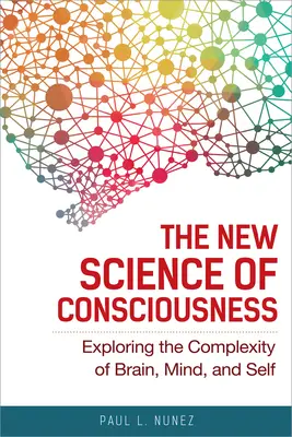 Noua știință a conștiinței: Explorarea complexității creierului, minții și sinelui - The New Science of Consciousness: Exploring the Complexity of Brain, Mind, and Self