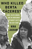 Cine a ucis-o pe Berta Caceres? Baraje, escadrile ale morții și lupta pentru planetă a unei apărătoare indigene - Who Killed Berta Caceres?: Dams, Death Squads, and an Indigenous Defender's Battle for the Planet