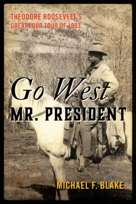 Mergeți spre vest, domnule președinte: Turul Marii Bucle al lui Theodore Roosevelt din 1903 - Go West Mr. President: Theodore Roosevelt's Great Loop Tour of 1903