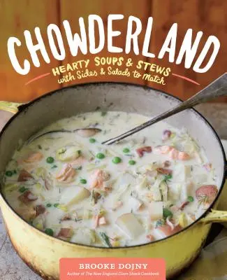 Chowderland: Ciorbe și tocănițe consistente cu garnituri și salate pe măsură - Chowderland: Hearty Soups & Stews with Sides & Salads to Match