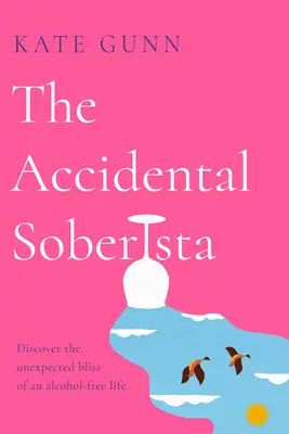 The Accidental Soberista: Discover the Unexpected Bliss of an Alcohol-Free Life (Descoperă fericirea neașteptată a unei vieți fără alcool) - The Accidental Soberista: Discover the Unexpected Bliss of an Alcohol-Free Life