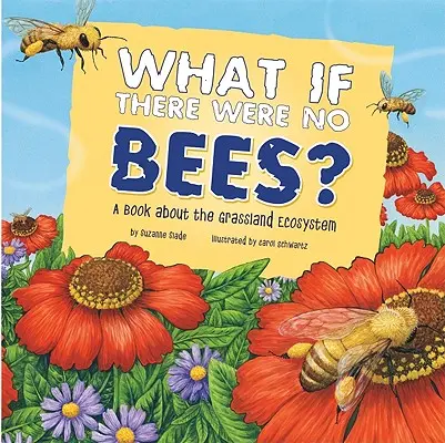 Ce s-ar întâmpla dacă nu ar exista albine? O carte despre ecosistemul pășunilor - What If There Were No Bees?: A Book about the Grassland Ecosystem