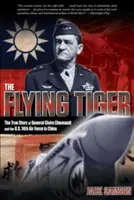 Tigrul zburător: Povestea adevărată a generalului Claire Chennault și a celei de-a 14-a forțe aeriene americane în China - Flying Tiger: The True Story of General Claire Chennault and the U.S. 14th Air Force in China