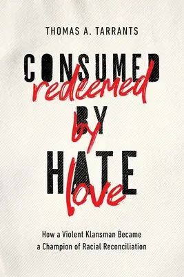Consumat de ură, răscumpărat de iubire: Cum a devenit un membru violent al Klans un campion al reconcilierii rasiale - Consumed by Hate, Redeemed by Love: How a Violent Klansman Became a Champion of Racial Reconciliation
