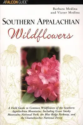 Southern Appalachian Wildflowers: Un ghid de teren pentru flori sălbatice comune din sudul Munților Apalași, inclusiv Great Smoky Mountains National - Southern Appalachian Wildflowers: A Field Guide to Common Wildflowers of the Southern Appalachian Mountains, Including Great Smoky Mountains National
