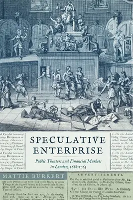 Întreprindere speculativă: Teatre publice și piețe financiare în Londra, 1688-1763 - Speculative Enterprise: Public Theaters and Financial Markets in London, 1688-1763