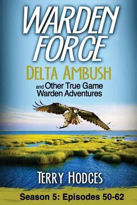 Warden Force: Delta Ambush și alte aventuri adevărate Warden Game: Episoadele 50-62 - Warden Force: Delta Ambush and Other True Game Warden Adventures: Episodes 50-62