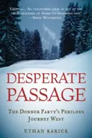 Desperate Passage: Donner Party's Perilous Journey West - Desperate Passage: The Donner Party's Perilous Journey West