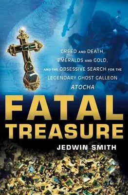 Comoara fatală: Lăcomie și moarte, smaralde și aur, și căutarea obsesivă a legendarului galion fantomă Atocha - Fatal Treasure: Greed and Death, Emeralds and Gold, and the Obsessive Search for the Legendary Ghost Galleon Atocha