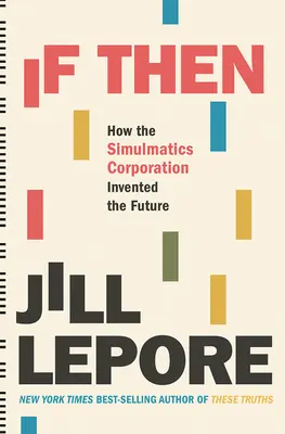 Dacă atunci: Cum a inventat Simulmatics Corporation viitorul - If Then: How the Simulmatics Corporation Invented the Future