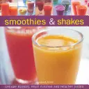 Smoothies și shake-uri irezistibile: Amestecuri cremoase, fuziuni de fructe și sucuri sănătoase - Irresistible Smoothies & Shakes: Creamy Blends, Fruit Fusions and Healthy Juices