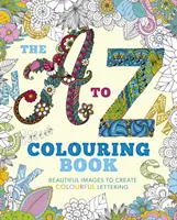 A to Z Colouring Book - Imagini frumoase pentru a crea litere colorate - A to Z Colouring Book - Beautiful Images to Create Colourful Lettering