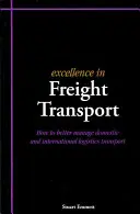 Excelență în transportul de mărfuri - Cum să gestionați mai bine transportul logistic intern și internațional - Excellence in Freight Transport - How to Better Manage Domestic and International Logistics Transport