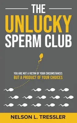 Clubul spermatozoizilor ghinioniști: Nu ești victima circumstanțelor tale, ci produsul alegerilor tale - The Unlucky Sperm Club: You are Not a Victim of Your Circumstances but a Product of Your Choices