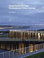 Proiectarea pentru patrimoniu: Centre contemporane pentru vizitatori - Designing for Heritage: Contemporary Visitor Centres